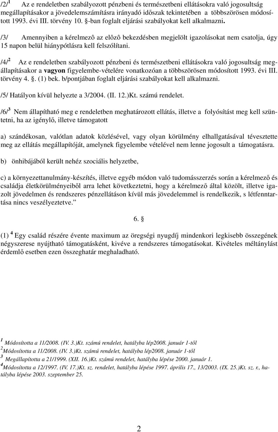 /4/ 2 Az e rendeletben szabályozott pénzbeni és természetbeni ellátásokra való jogosultság megállapításakor a vagyon figyelembe-vételére vonatkozóan a többszörösen módosított 1993. évi III. törvény 4.