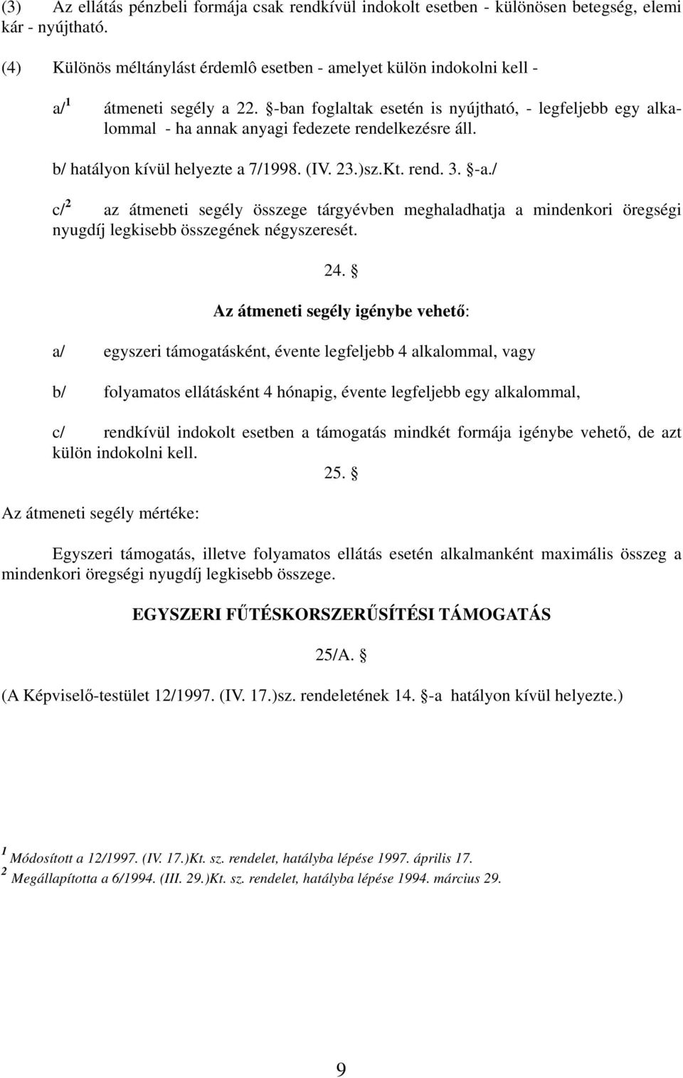 -ban foglaltak esetén is nyújtható, - legfeljebb egy alkalommal - ha annak anyagi fedezete rendelkezésre áll. b/ hatályon kívül helyezte a 7/1998. (IV. 23.)sz.Kt. rend. 3. -a.