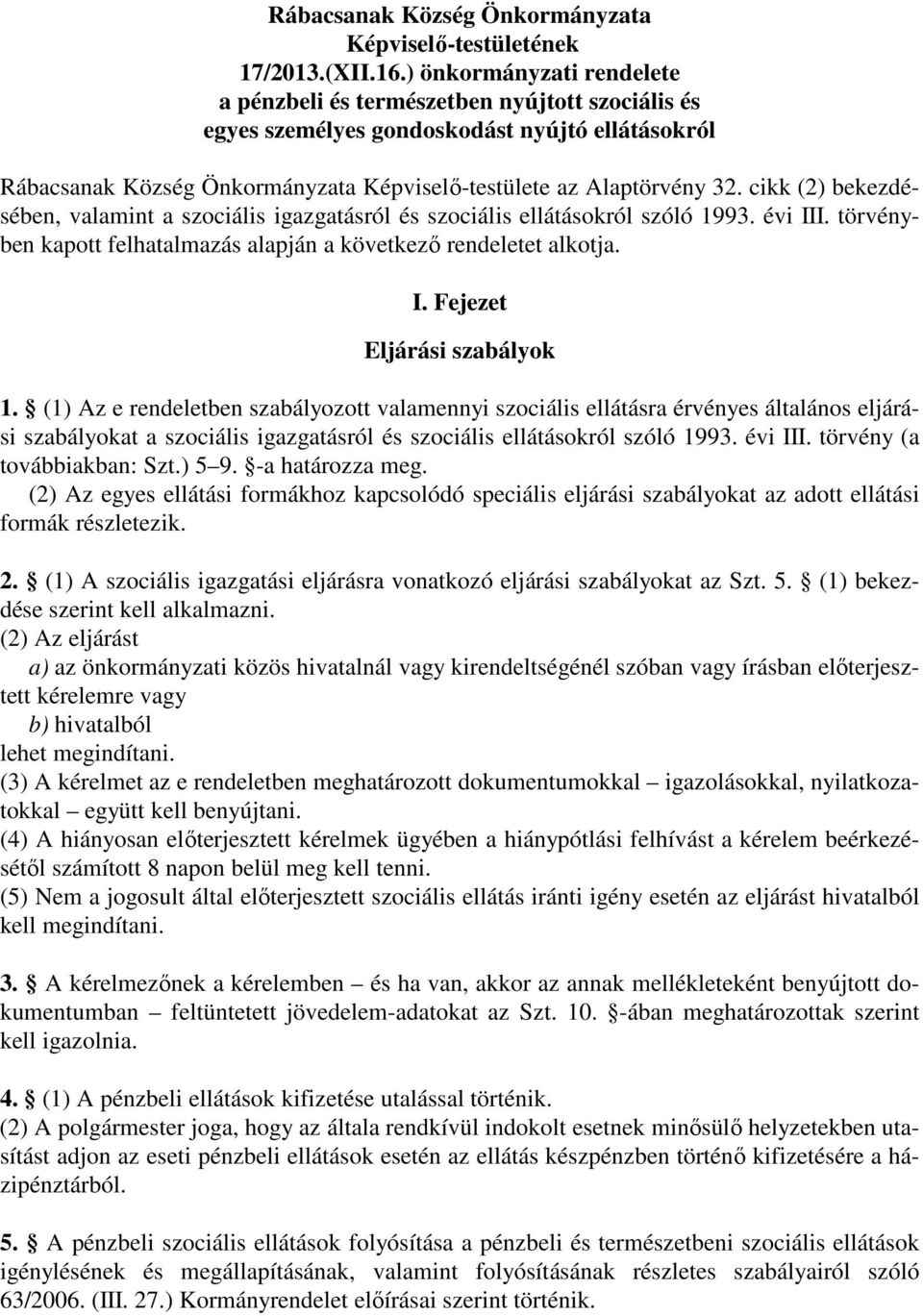 cikk (2) bekezdésében, valamint a szociális igazgatásról és szociális ellátásokról szóló 1993. évi III. törvényben kapott felhatalmazás alapján a következő rendeletet alkotja. I. Fejezet Eljárási szabályok 1.