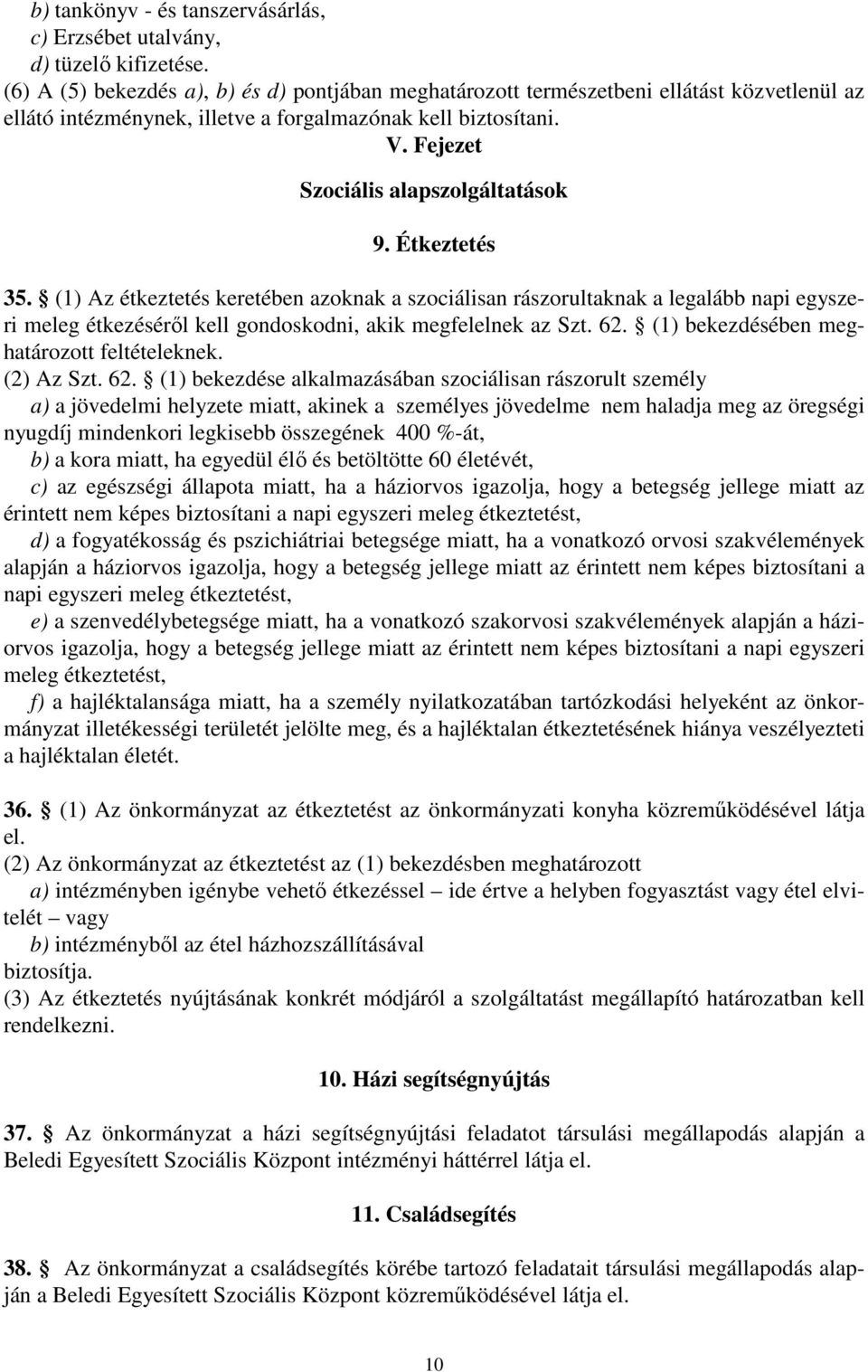 Étkeztetés 35. (1) Az étkeztetés keretében azoknak a szociálisan rászorultaknak a legalább napi egyszeri meleg étkezéséről kell gondoskodni, akik megfelelnek az Szt. 62.