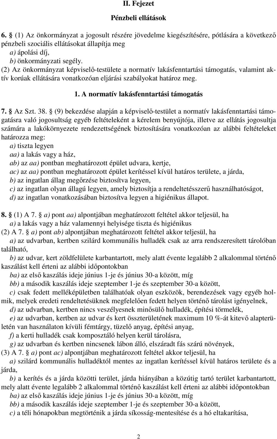 (2) Az önkormányzat képviselő-testülete a normatív lakásfenntartási támogatás, valamint aktív korúak ellátására vonatkozóan eljárási szabályokat határoz meg. 1.