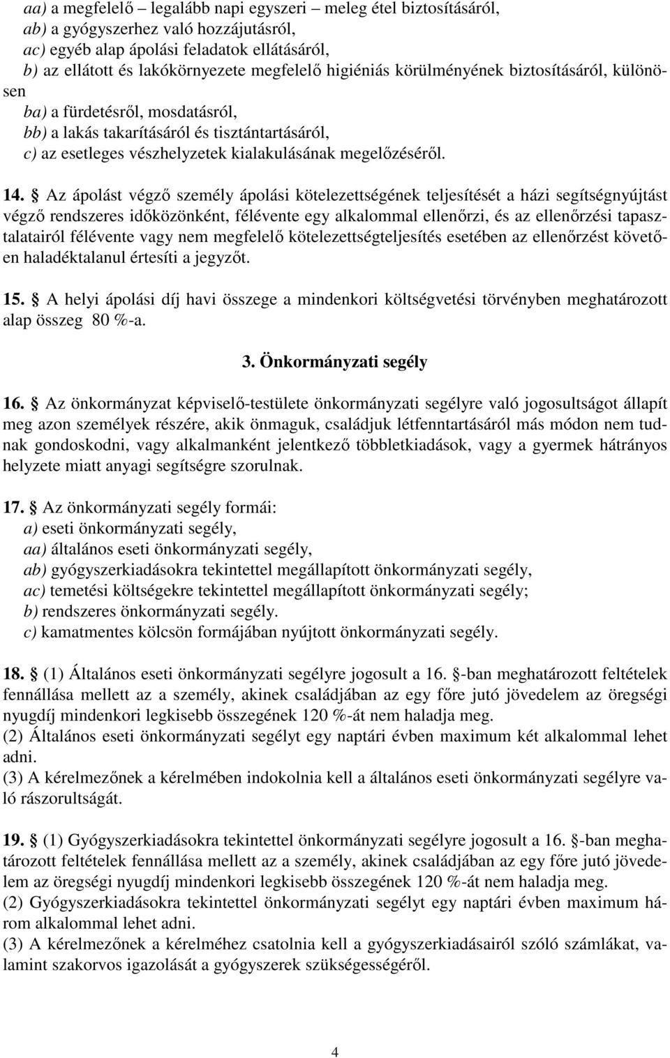 Az ápolást végző személy ápolási kötelezettségének teljesítését a házi segítségnyújtást végző rendszeres időközönként, félévente egy alkalommal ellenőrzi, és az ellenőrzési tapasztalatairól félévente