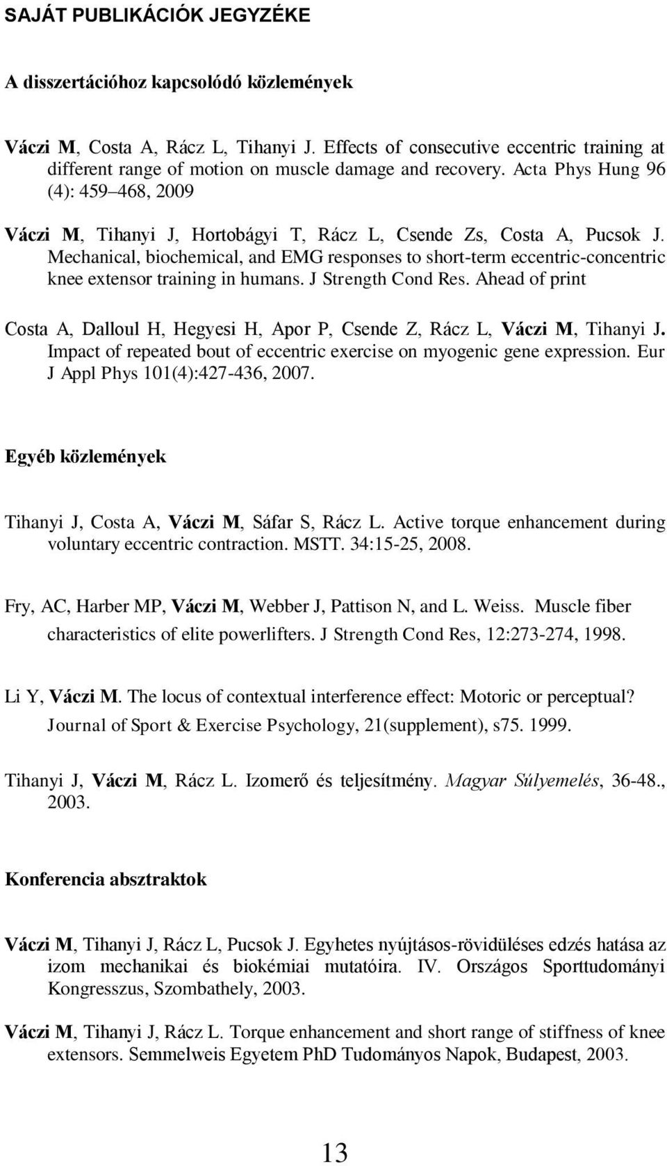 Acta Phys Hung 96 (4): 459 468, 2009 Váczi M, Tihanyi J, Hortobágyi T, Rácz L, Csende Zs, Costa A, Pucsok J.