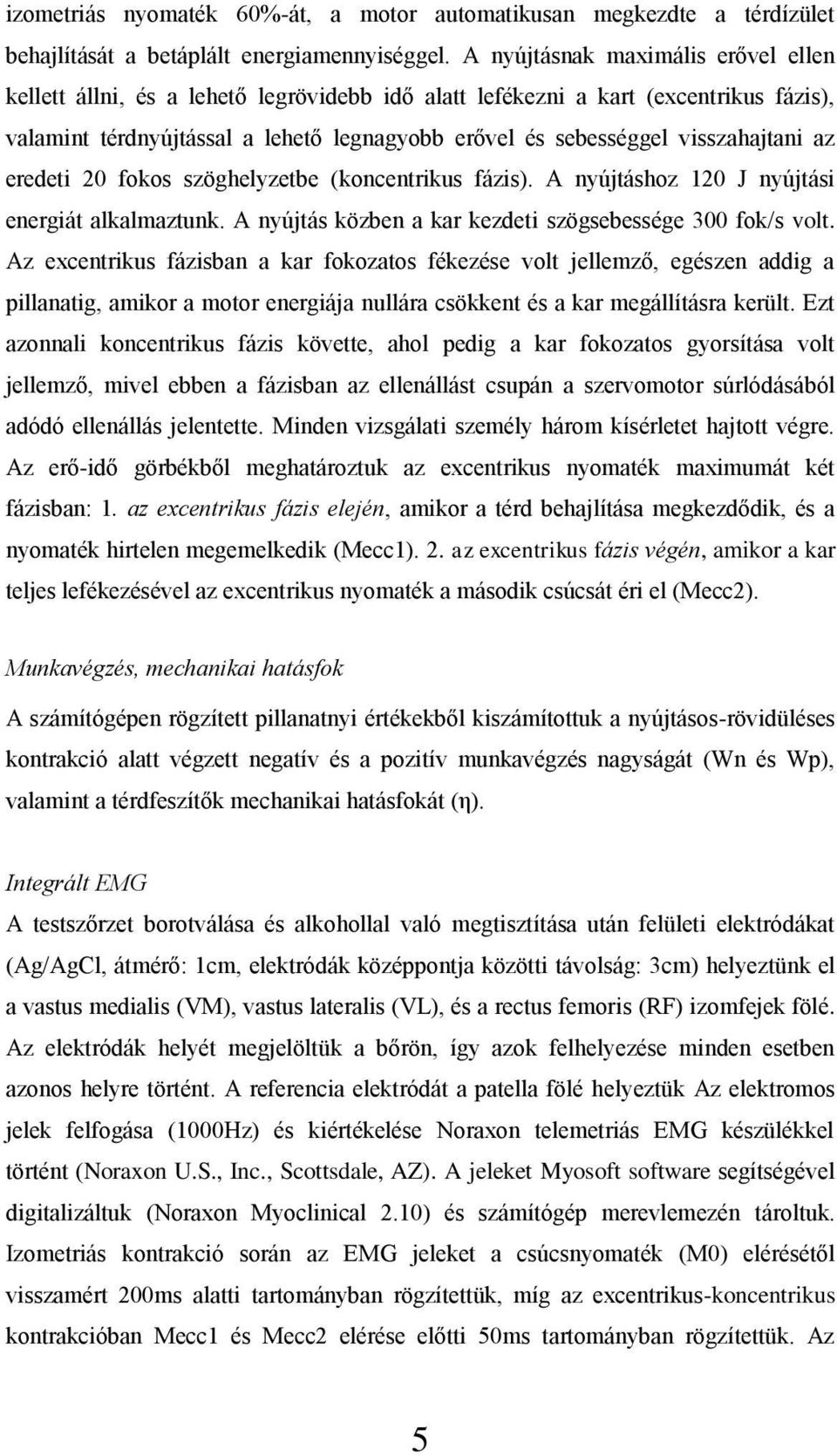 visszahajtani az eredeti 20 fokos szöghelyzetbe (koncentrikus fázis). A nyújtáshoz 120 J nyújtási energiát alkalmaztunk. A nyújtás közben a kar kezdeti szögsebessége 300 fok/s volt.