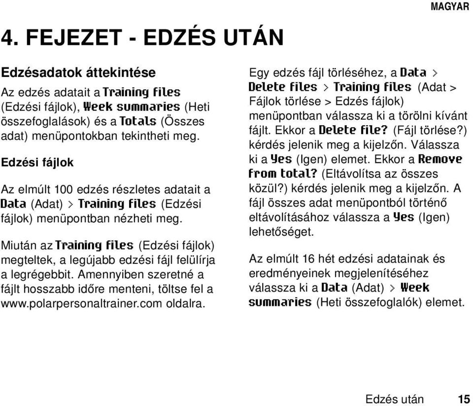 Miután az Training files (Edzési fájlok) megteltek, a legújabb edzési fájl felülírja a legrégebbit. Amennyiben szeretné a fájlt hosszabb időre menteni, töltse fel a www.polarpersonaltrainer.