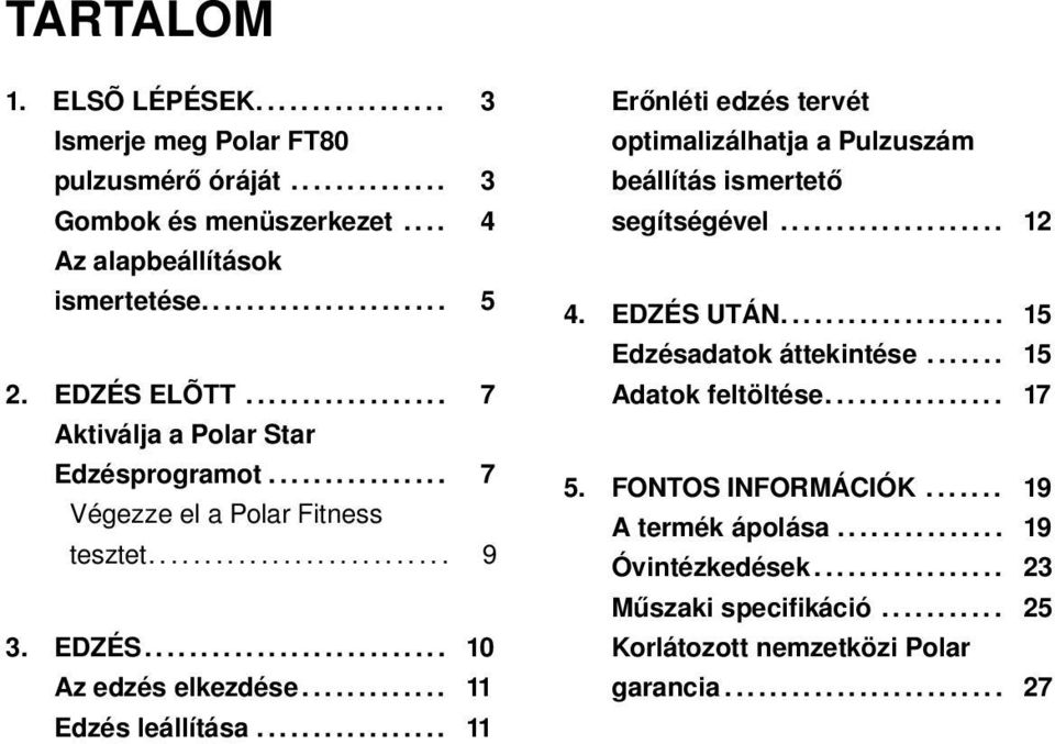 ............ 11 Edzés leállítása................. 11 Erőnléti edzés tervét optimalizálhatja a Pulzuszám beállítás ismertető segítségével.................... 12 4. EDZÉS UTÁN.