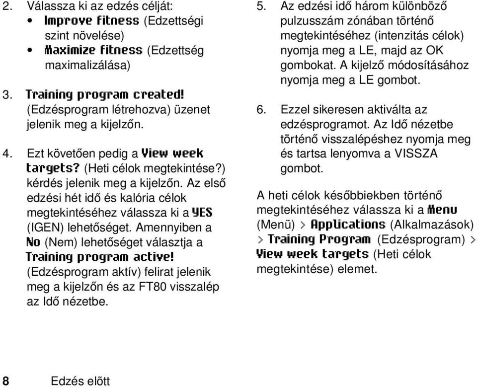 Az első edzési hét idő és kalória célok megtekintéséhez válassza ki a YES (IGEN) lehetőséget. Amennyiben a No (Nem) lehetőséget választja a Training program active!
