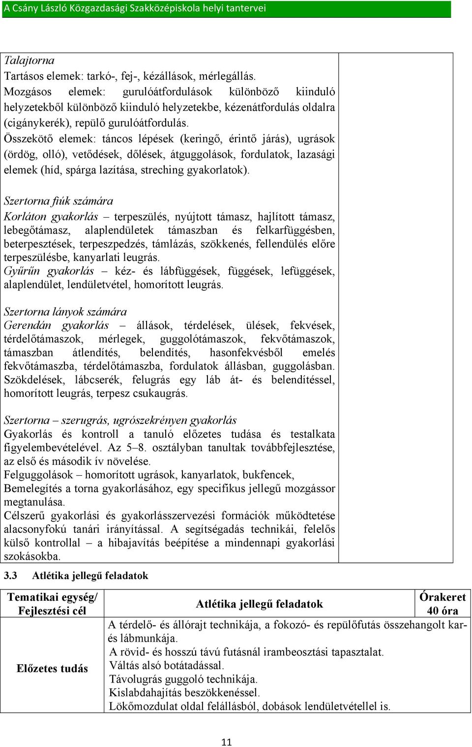 Összekötő elemek: táncos lépések (keringő, érintő járás), ugrások (ördög, olló), vetődések, dőlések, átguggolások, fordulatok, lazasági elemek (híd, spárga lazítása, streching gyakorlatok).