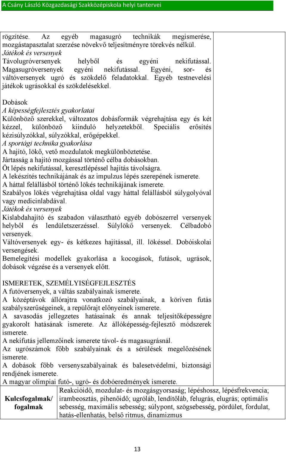 Dobások A képességfejlesztés gyakorlatai Különböző szerekkel, változatos dobásformák végrehajtása egy és két kézzel, különböző kiinduló helyzetekből.