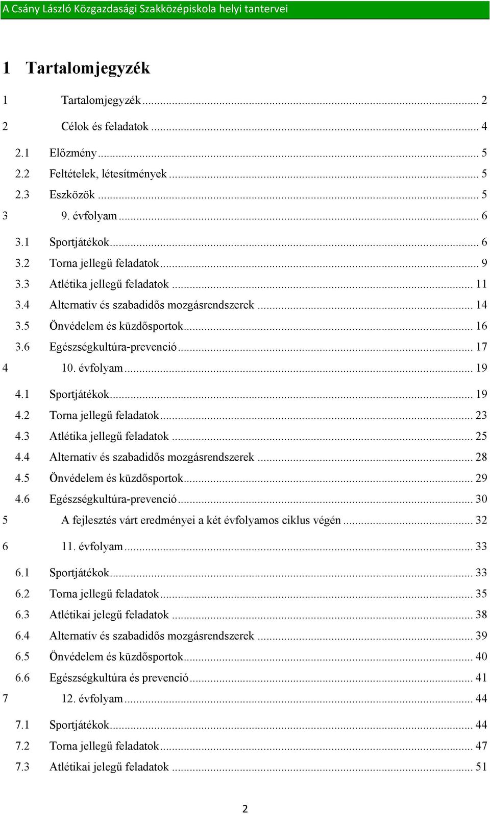 1 Sportjátékok... 19 4.2 Torna jellegű feladatok... 23 4.3 Atlétika jellegű feladatok... 25 4.4 Alternatív és szabadidős mozgásrendszerek... 28 4.5 Önvédelem és küzdősportok... 29 4.