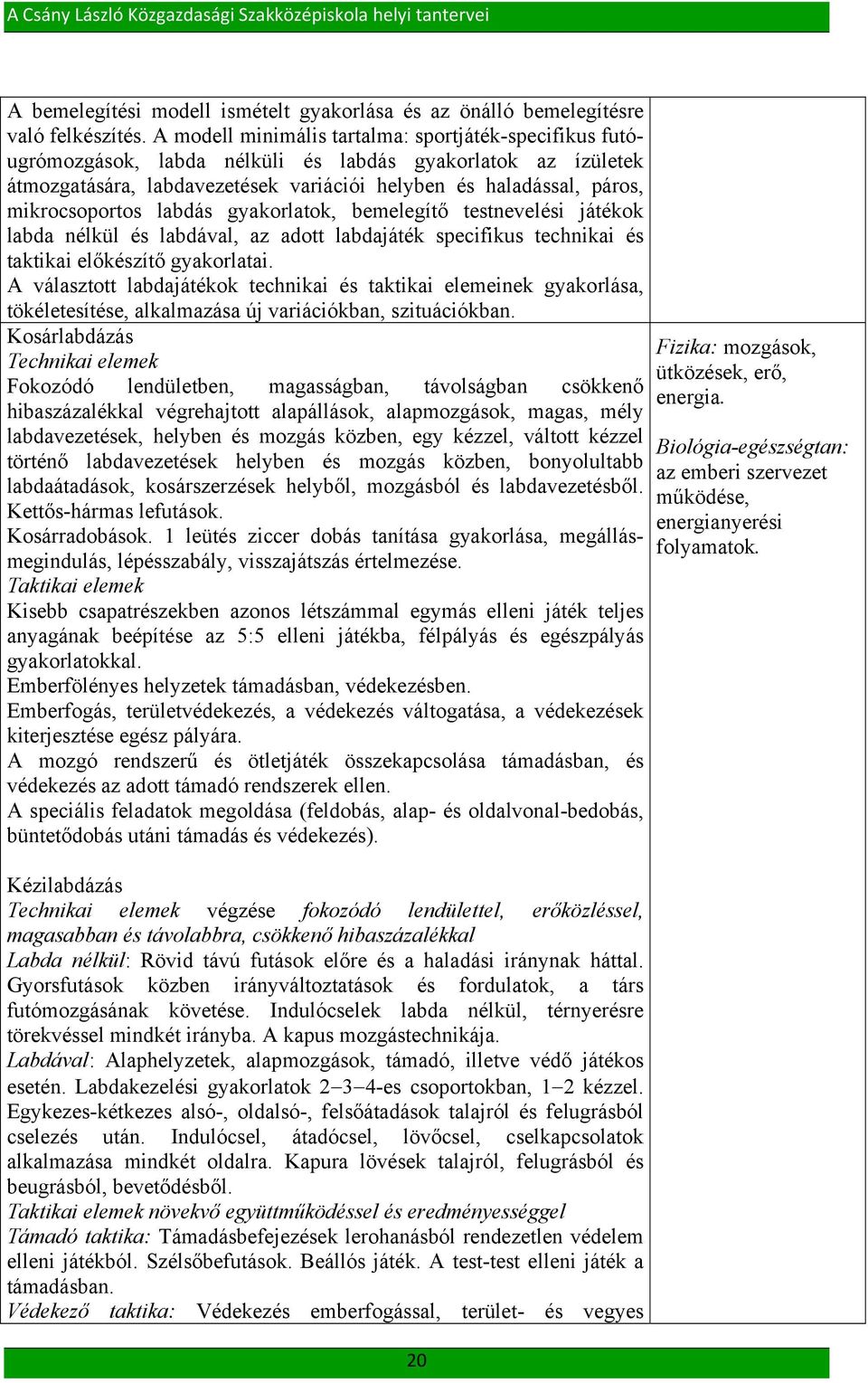 mikrocsoportos labdás gyakorlatok, bemelegítő testnevelési játékok labda nélkül és labdával, az adott labdajáték specifikus technikai és taktikai előkészítő gyakorlatai.