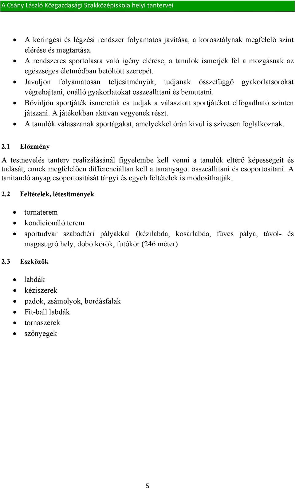 Javuljon folyamatosan teljesítményük, tudjanak összefüggő gyakorlatsorokat végrehajtani, önálló gyakorlatokat összeállítani és bemutatni.