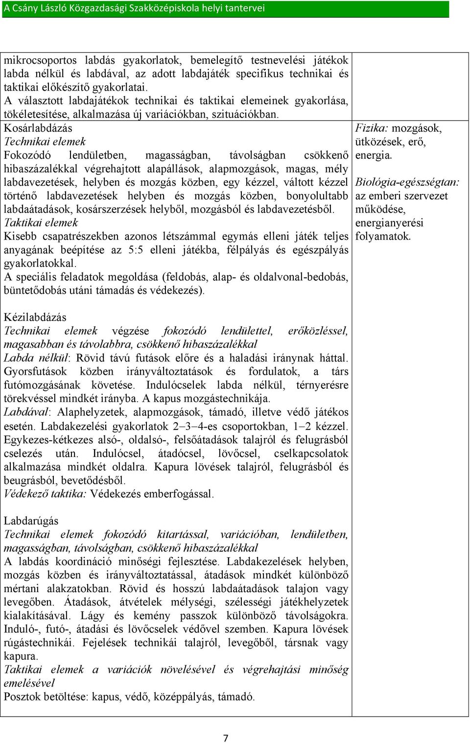 Kosárlabdázás Technikai elemek Fokozódó lendületben, magasságban, távolságban csökkenő hibaszázalékkal végrehajtott alapállások, alapmozgások, magas, mély labdavezetések, helyben és mozgás közben,