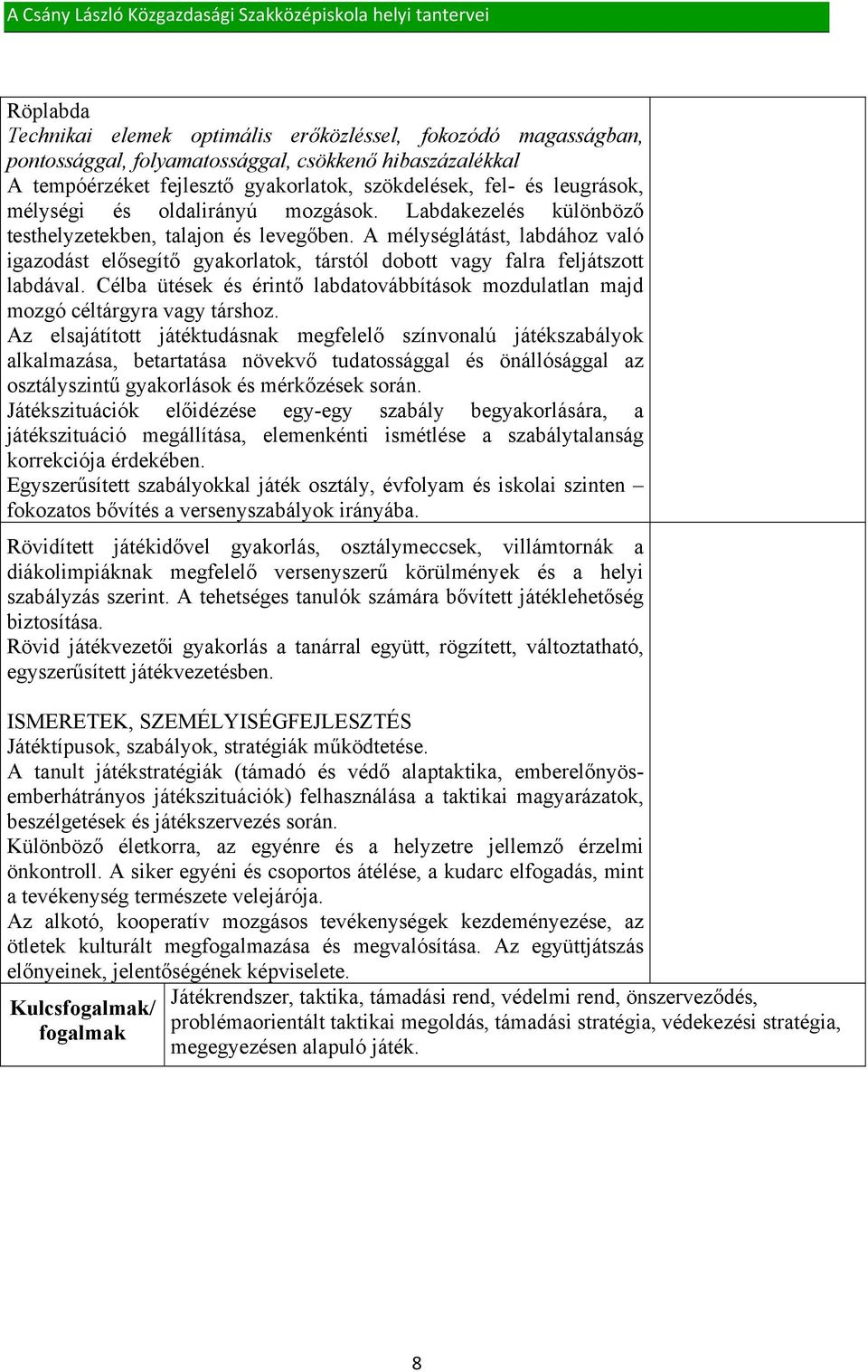 A mélységlátást, labdához való igazodást elősegítő gyakorlatok, társtól dobott vagy falra feljátszott labdával. Célba ütések és érintő labdatovábbítások mozdulatlan majd mozgó céltárgyra vagy társhoz.