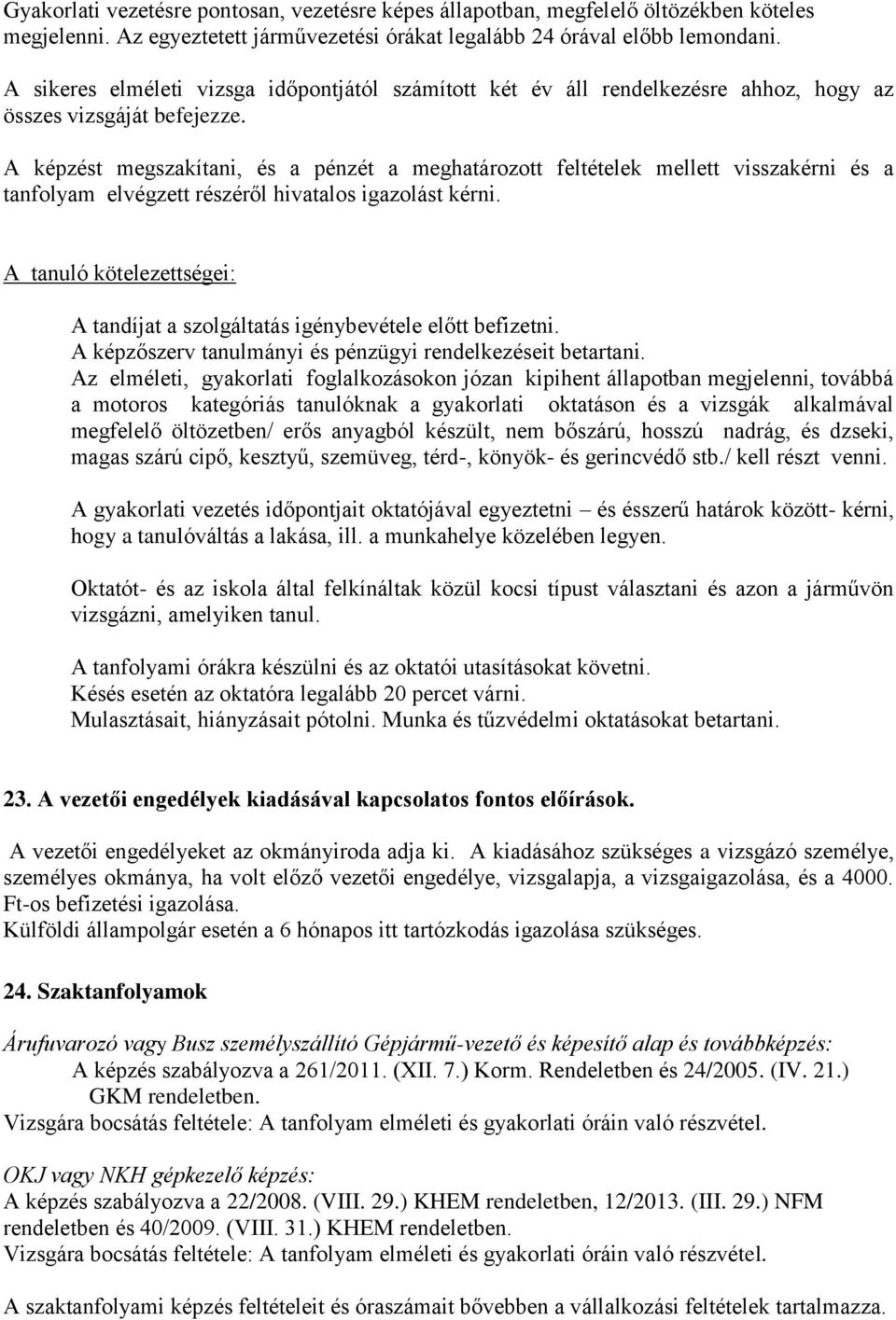 A képzést megszakítani, és a pénzét a meghatározott feltételek mellett visszakérni és a tanfolyam elvégzett részéről hivatalos igazolást kérni.