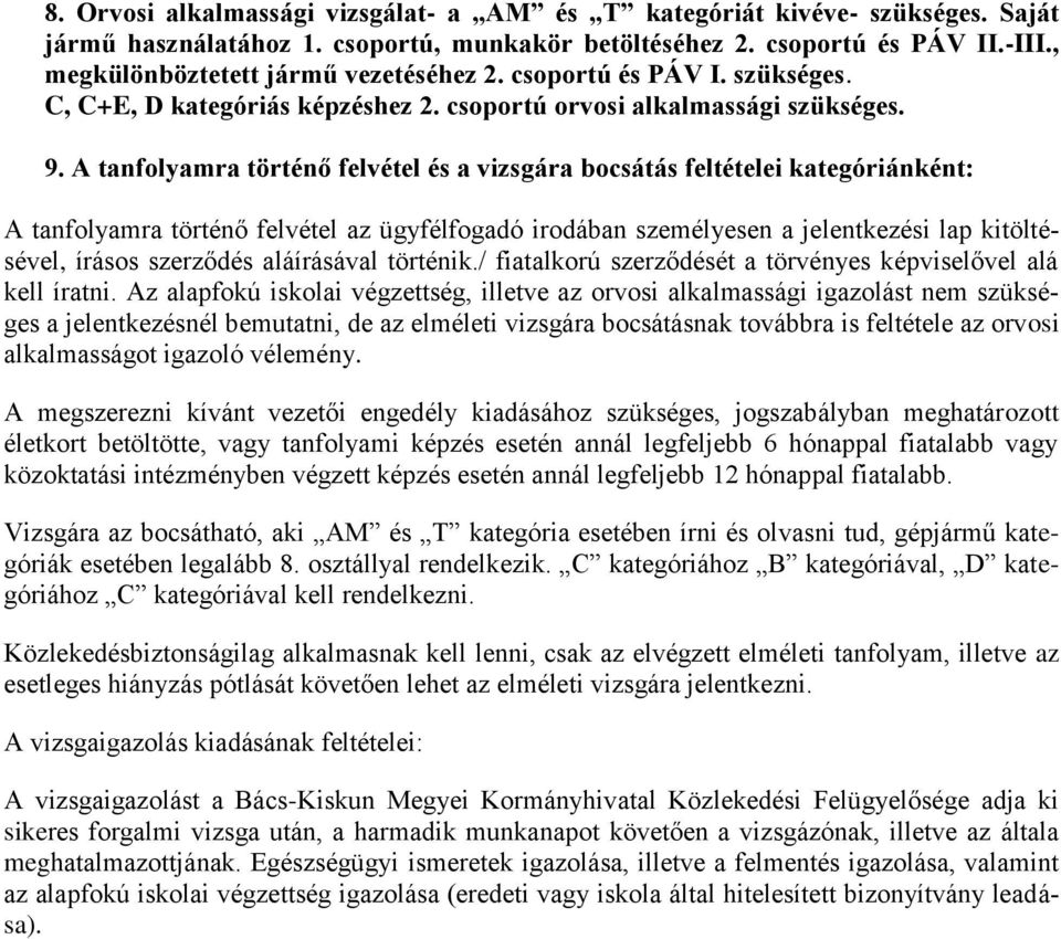 A tanfolyamra történő felvétel és a vizsgára bocsátás feltételei kategóriánként: A tanfolyamra történő felvétel az ügyfélfogadó irodában személyesen a jelentkezési lap kitöltésel, írásos szerződés