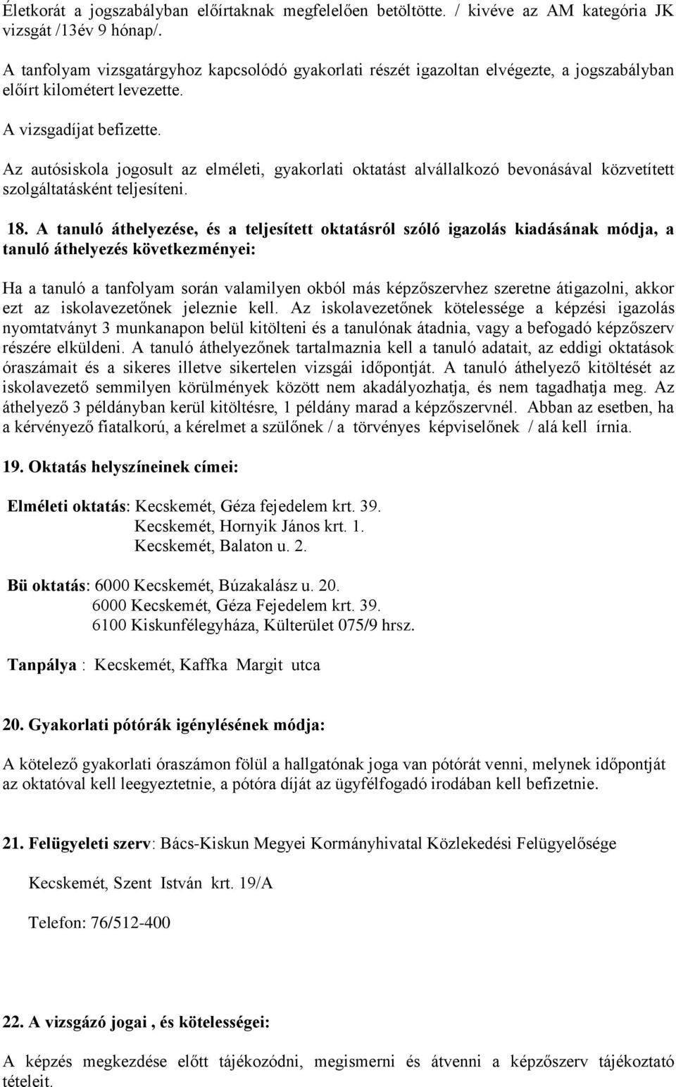 Az autósiskola jogosult az, gyakorlati oktatást alvállalkozó bevonásával közvetített szolgáltatásként teljesíteni.