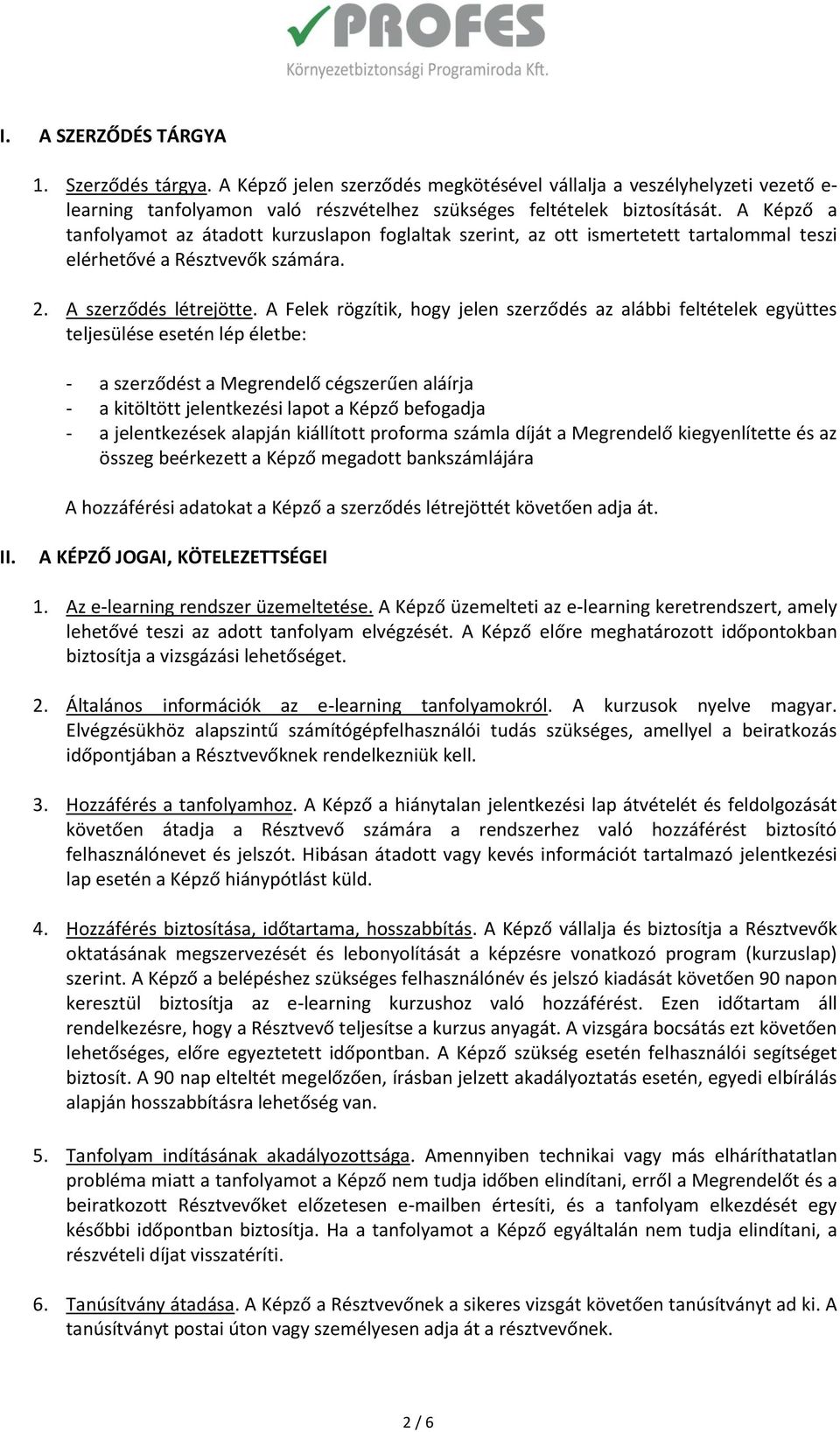 A Felek rögzítik, hogy jelen szerződés az alábbi feltételek együttes teljesülése esetén lép életbe: - a szerződést a Megrendelő cégszerűen aláírja - a kitöltött jelentkezési lapot a Képző befogadja -