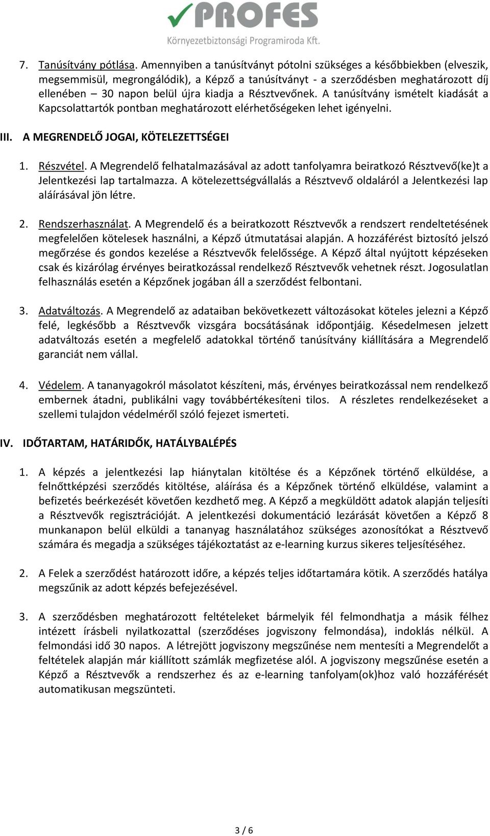 Résztvevőnek. A tanúsítvány ismételt kiadását a Kapcsolattartók pontban meghatározott elérhetőségeken lehet igényelni. III. A MEGRENDELŐ JOGAI, KÖTELEZETTSÉGEI 1. Részvétel.