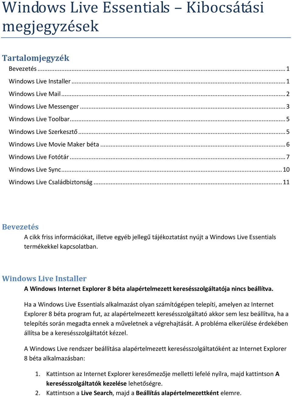 .. 11 Bevezetés A cikk friss információkat, illetve egyéb jellegű tájékoztatást nyújt a Windows Live Essentials termékekkel kapcsolatban.