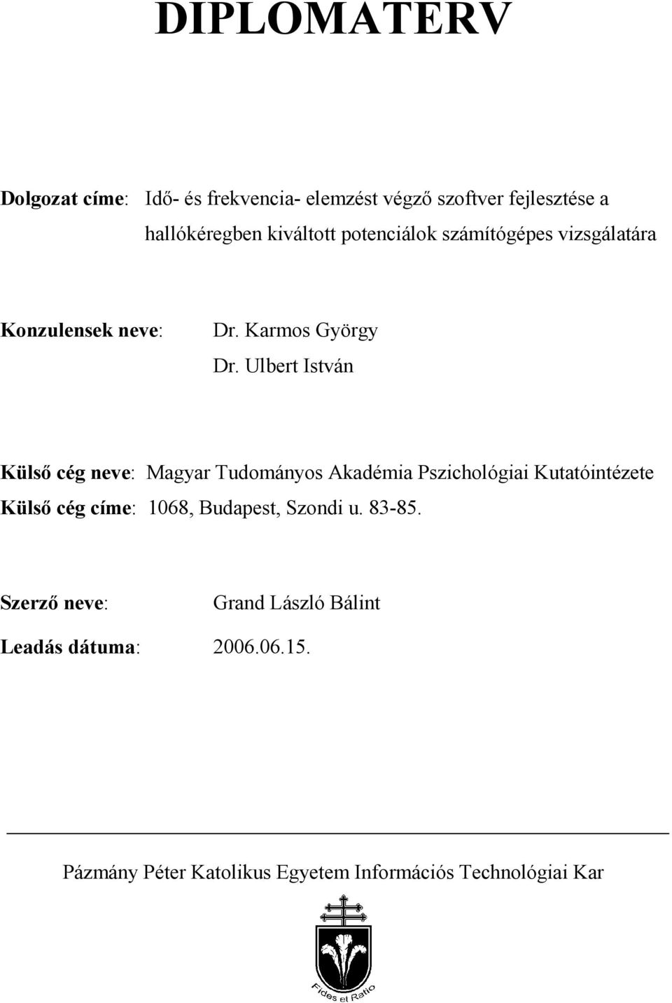Ulbert István Külső cég neve: Magyar Tudományos Akadémia Pszichológiai Kutatóintézete Külső cég címe: 1068,