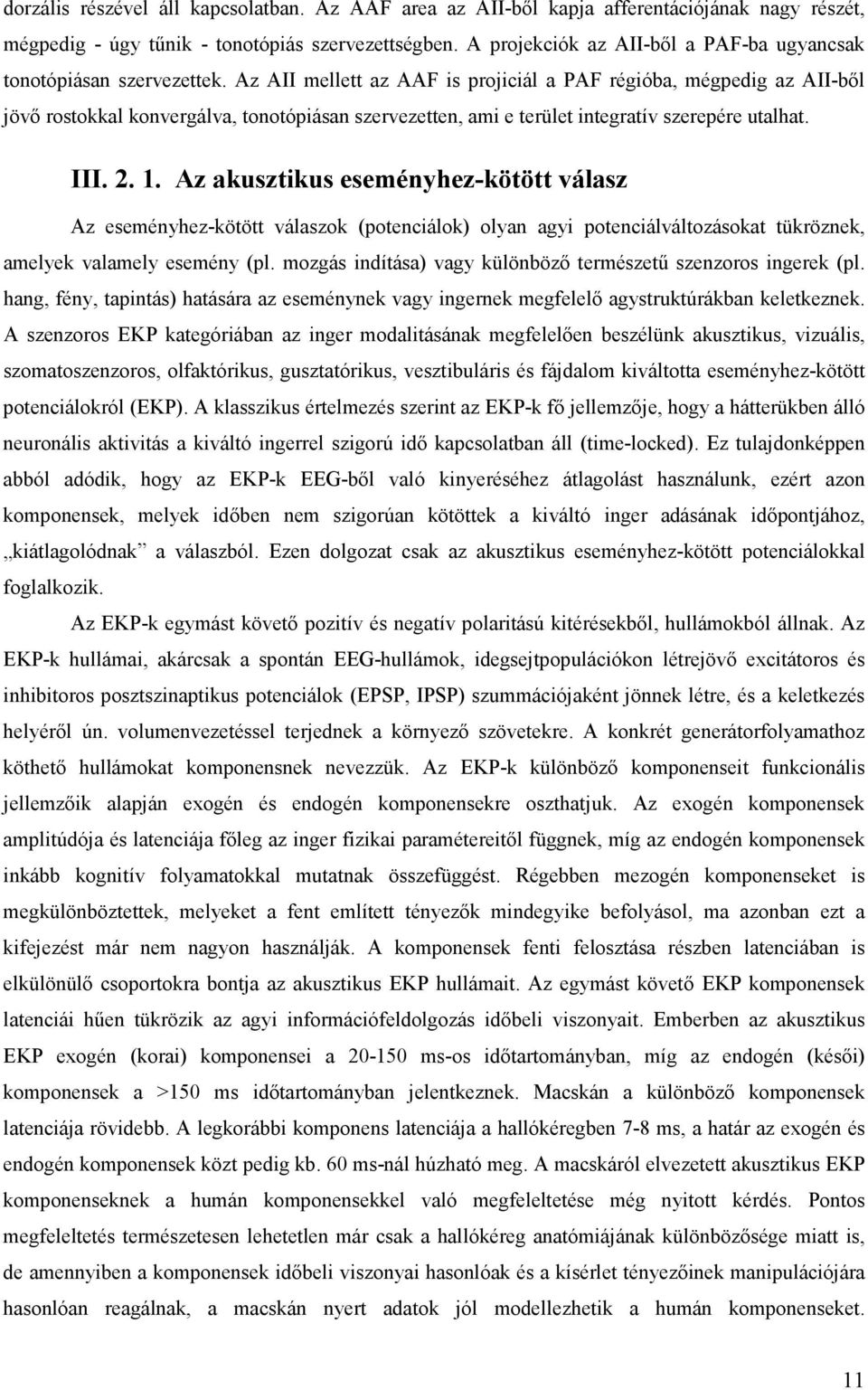 Az AII mellett az AAF is projiciál a PAF régióba, mégpedig az AII-ből jövő rostokkal konvergálva, tonotópiásan szervezetten, ami e terület integratív szerepére utalhat. III. 2. 1.