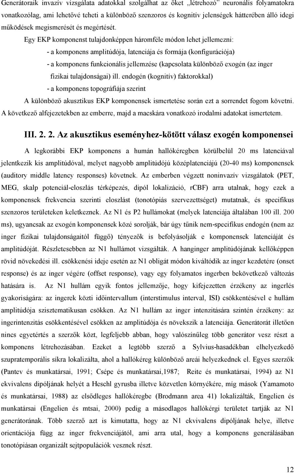 Egy EKP komponenst tulajdonképpen háromféle módon lehet jellemezni: - a komponens amplitúdója, latenciája és formája (konfigurációja) - a komponens funkcionális jellemzése (kapcsolata különböző