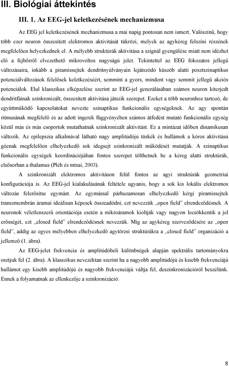 A mélyebb struktúrák aktivitása a szignál gyengülése miatt nem idézhet elő a fejbőrről elvezethető mikrovoltos nagyságú jelet.