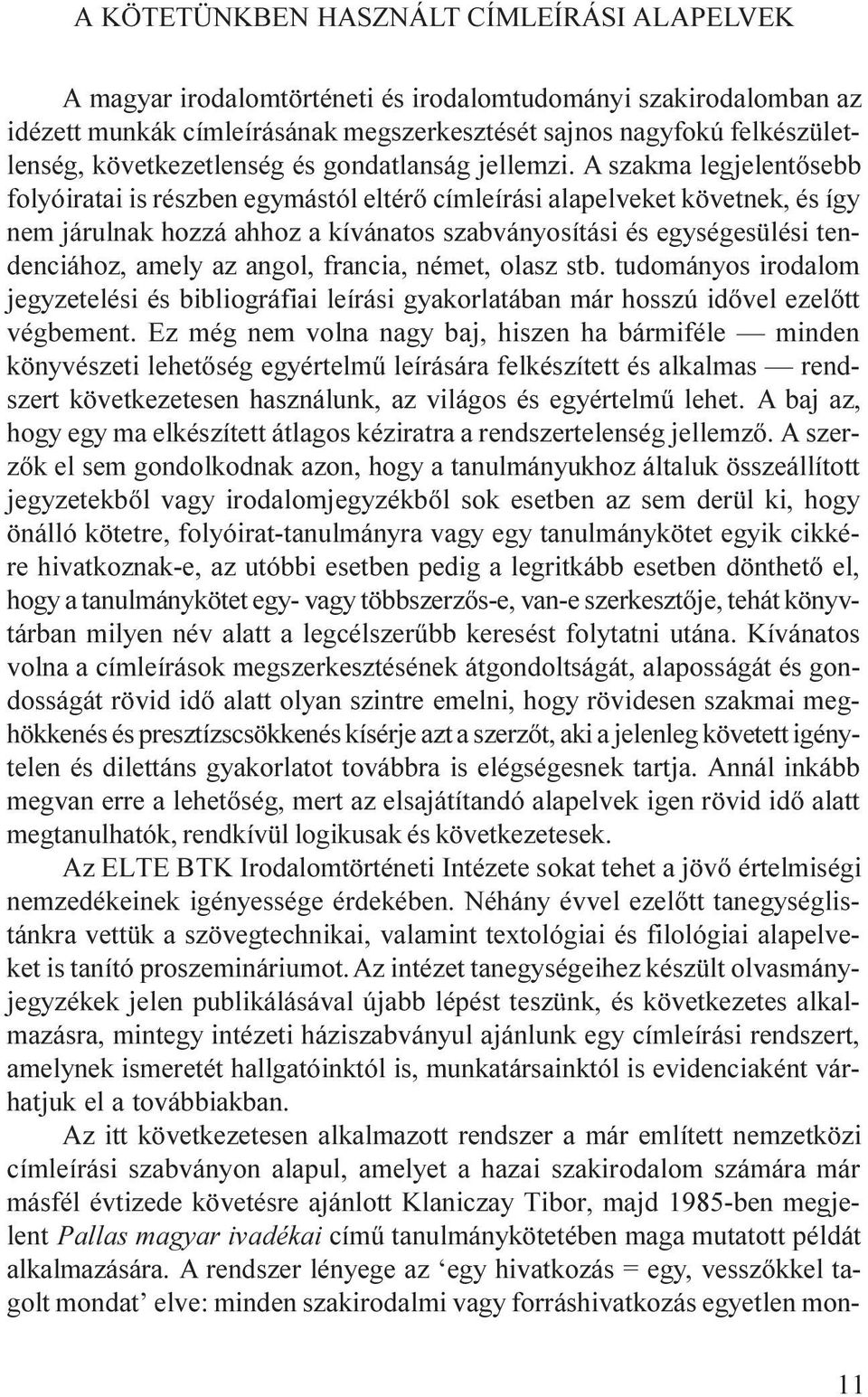 A szakma legjelentõsebb folyóiratai is részben egymástól eltérõ címleírási alapelveket követnek, és így nem járulnak hozzá ahhoz a kívánatos szabványosítási és egységesülési tendenciához, amely az