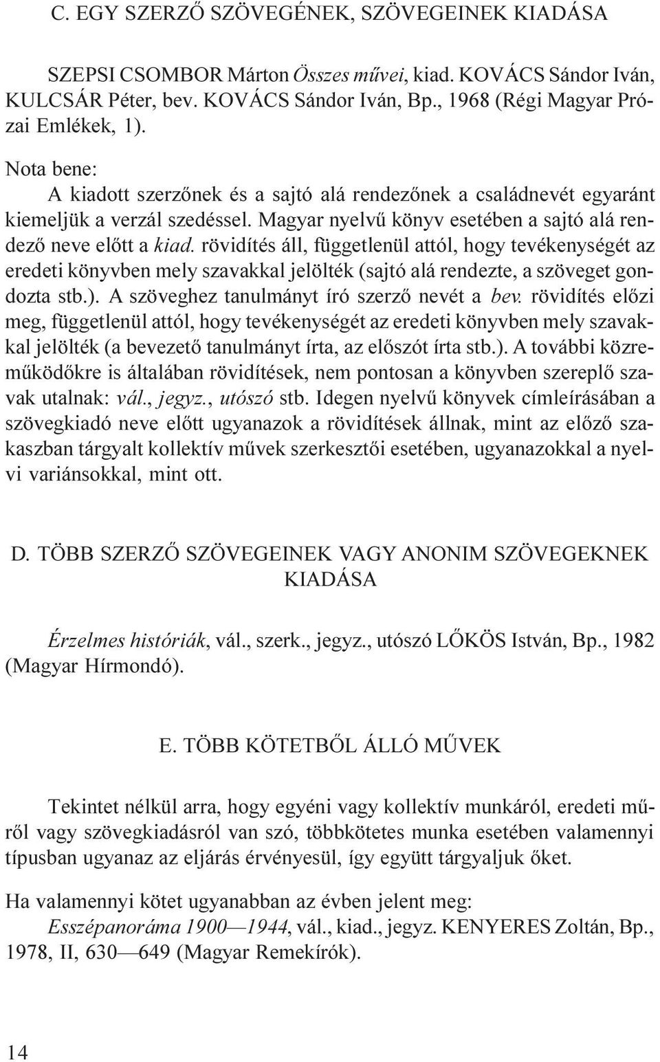 rövidítés áll, függetlenül attól, hogy tevékenységét az eredeti könyvben mely szavakkal jelölték (sajtó alá rendezte, a szöveget gondozta stb.). A szöveghez tanulmányt író szerzõ nevét a bev.