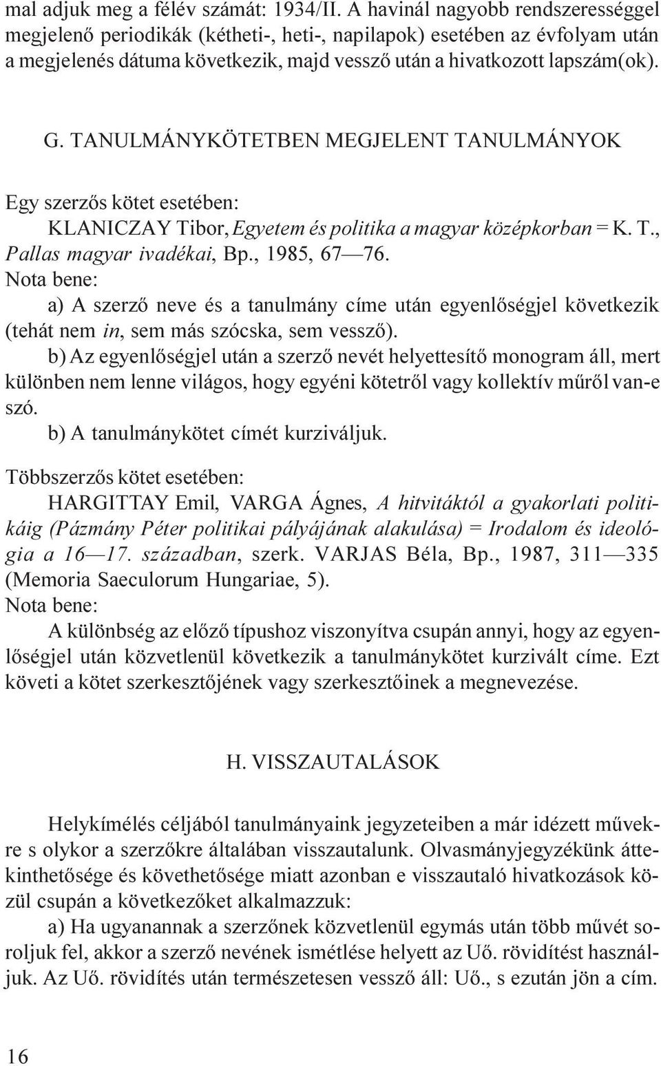 TANULMÁNYKÖTETBEN MEGJELENT TANULMÁNYOK Egy szerzõs kötet esetében: KLANICZAY Tibor, Egyetem és politika a magyar középkorban = K. T., Pallas magyar ivadékai, Bp., 1985, 67 76.