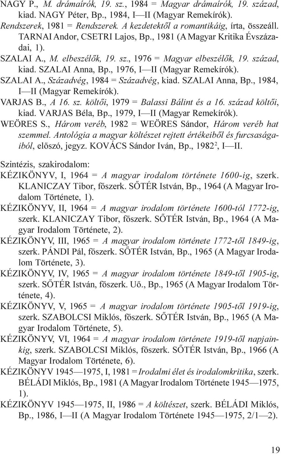 SZALAI A., Századvég, 1984 = Századvég, kiad. SZALAI Anna, Bp., 1984, I II (Magyar Remekírók). VARJAS B., A 16. sz. költõi, 1979 = Balassi Bálint és a 16. század költõi, kiad. VARJAS Béla, Bp.