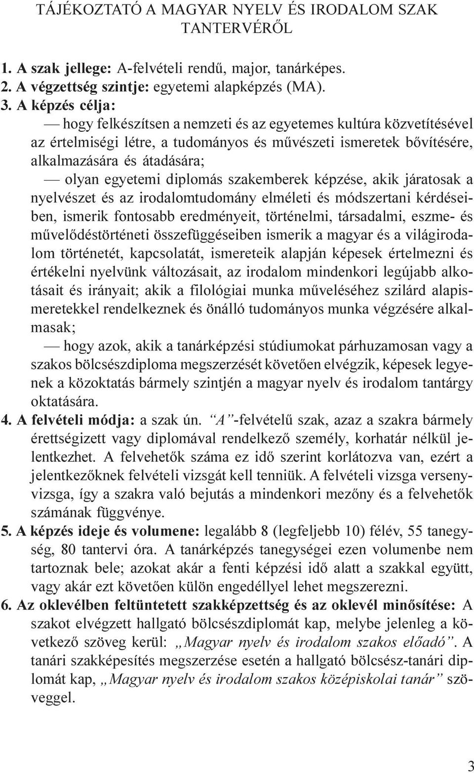 diplomás szakemberek képzése, akik járatosak a nyelvészet és az irodalomtudomány elméleti és módszertani kérdéseiben, ismerik fontosabb eredményeit, történelmi, társadalmi, eszme- és