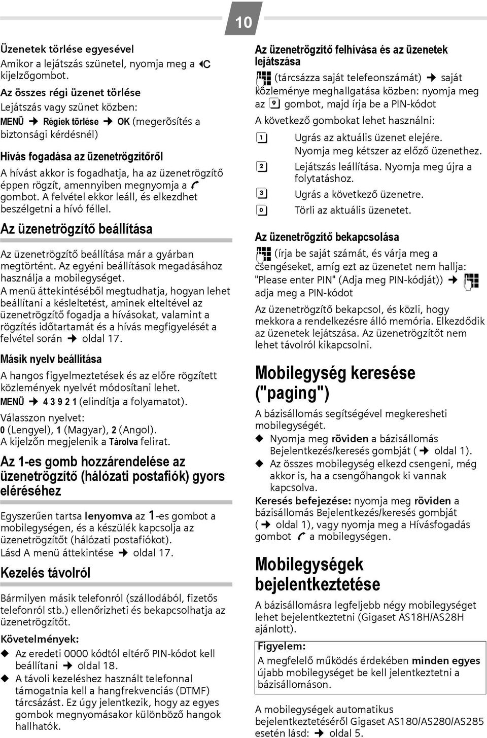 üzenetrögzítő éppen rögzít, amennyiben megnyomja a c gombot. A felvétel ekkor leáll, és elkezdhet beszélgetni a hívó féllel.
