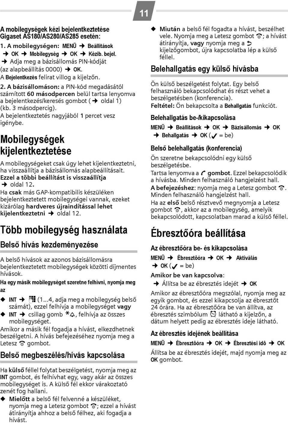 A bejelentkeztetés nagyjából 1 percet vesz igénybe. Mobilegységek kijelentkeztetése A mobilegységeket csak úgy lehet kijelentkeztetni, ha visszaállítja a bázisállomás alapbeállításait.