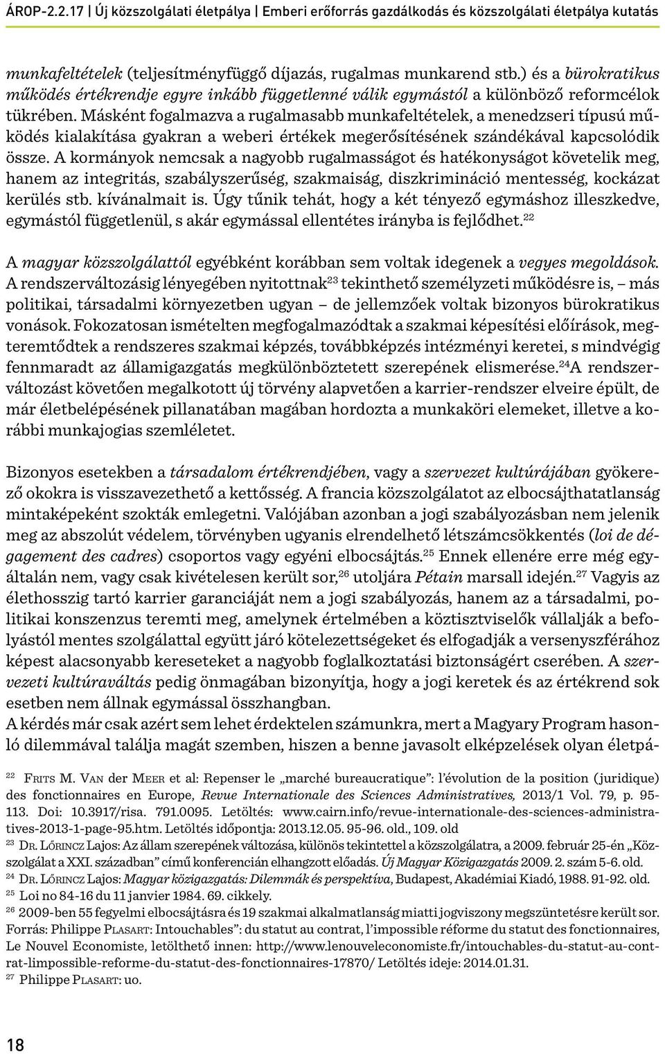 A kormányok nemcsak a nagyobb rugalmasságot és hatékonyságot követelik meg, hanem az integritás, szabályszerűség, szakmaiság, diszkrimináció mentesség, kockázat kerülés stb. kívánalmait is.