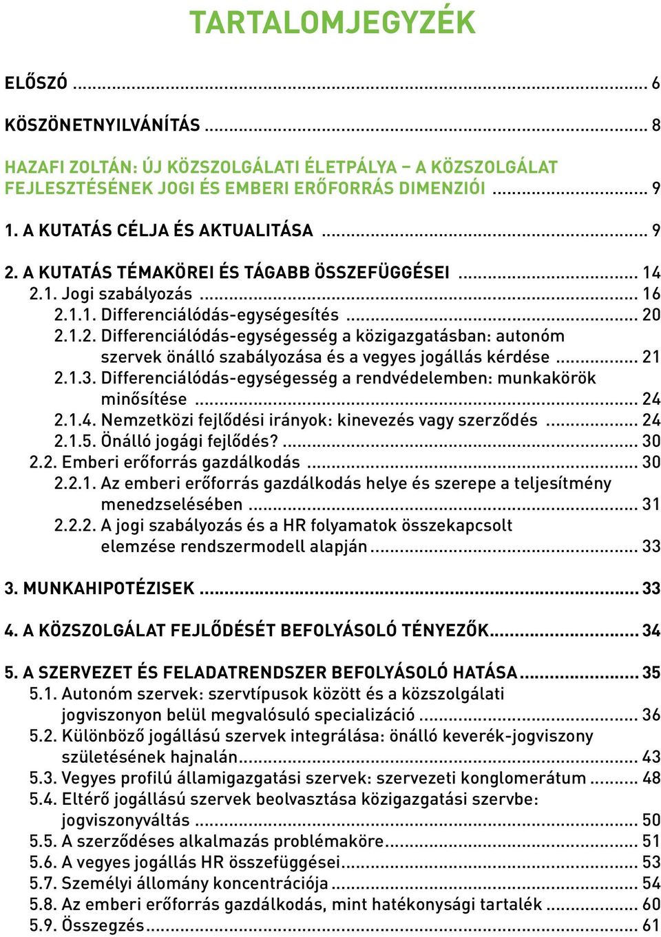 .. 21 2.1.3. Differenciálódás-egységesség a rendvédelemben: munkakörök minősítése... 24 2.1.4. Nemzetközi fejlődési irányok: kinevezés vagy szerződés... 24 2.1.5. Önálló jogági fejlődés?... 30 2.2. Emberi erőforrás gazdálkodás.