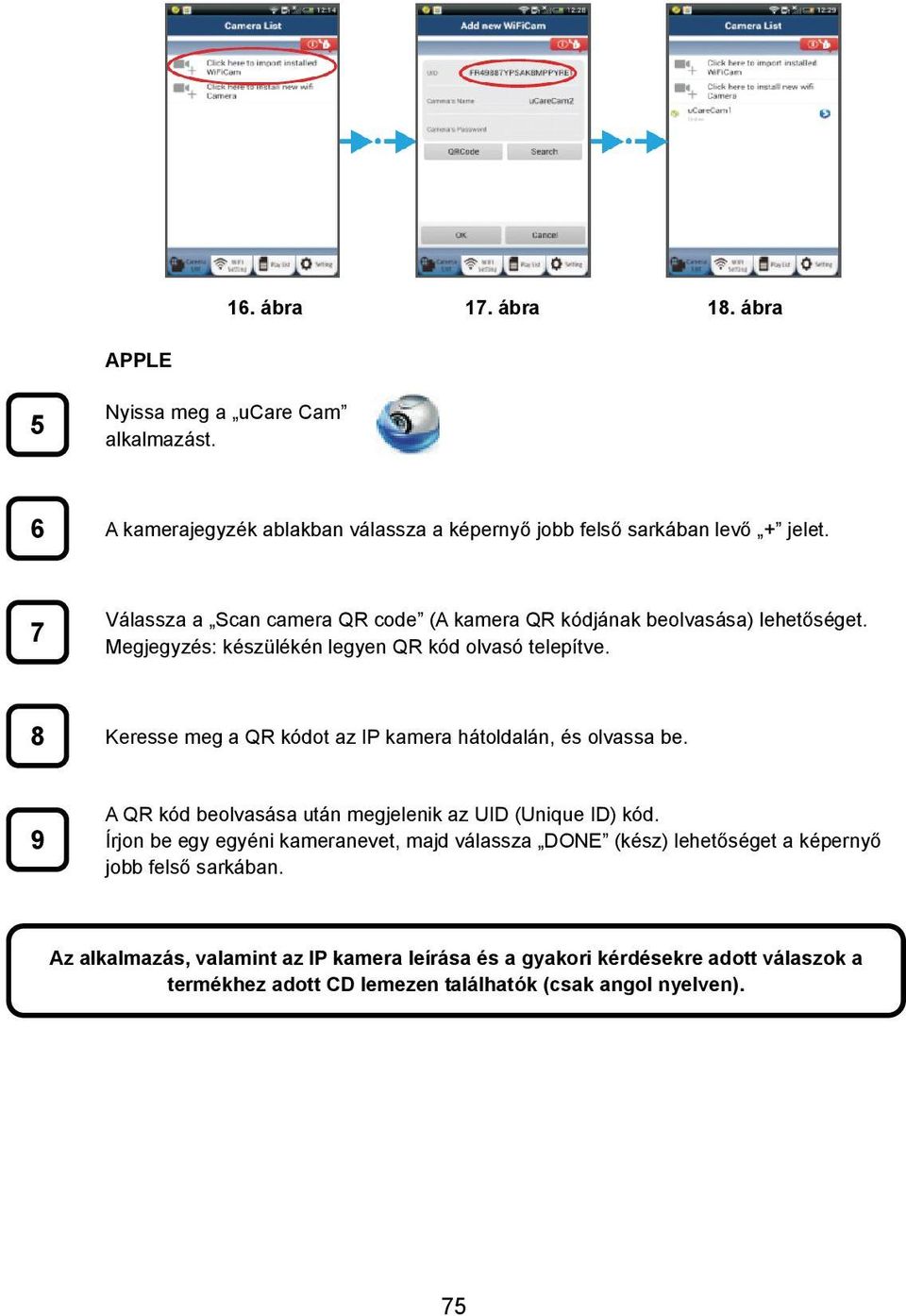 8 Keresse meg a QR kódot az IP kamera hátoldalán, és olvassa be. 9 A QR kód beolvasása után megjelenik az UID (Unique ID) kód.