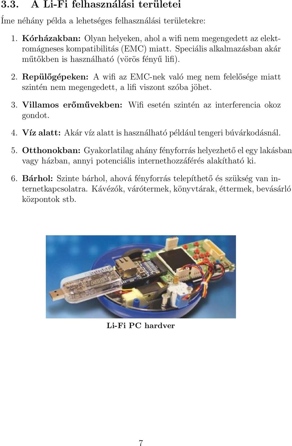 Villamos erőművekben: Wifi esetén szintén az interferencia okoz gondot. 4. Víz alatt: Akár víz alatt is használható például tengeri búvárkodásnál. 5.