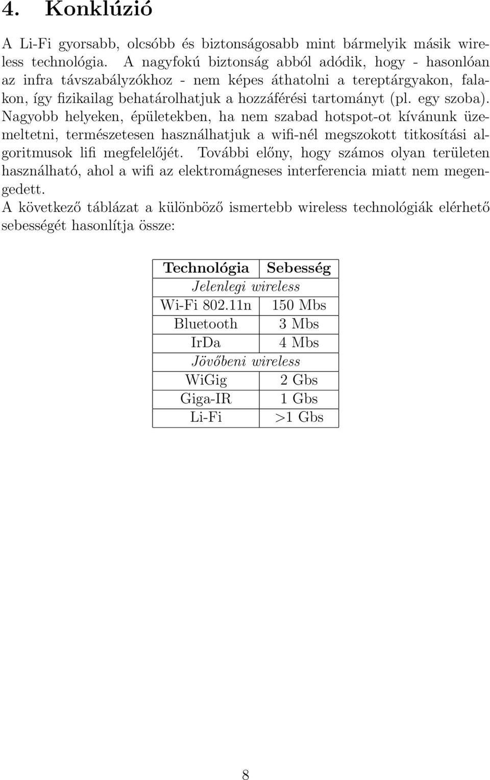 Nagyobb helyeken, épületekben, ha nem szabad hotspot-ot kívánunk üzemeltetni, természetesen használhatjuk a wifi-nél megszokott titkosítási algoritmusok lifi megfelelőjét.