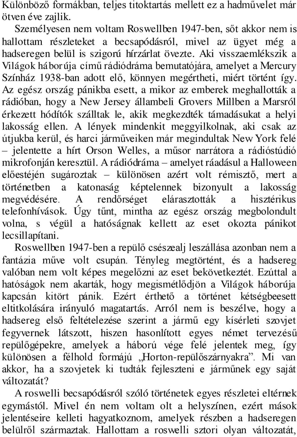 Aki visszaemlékszik a Világok háborúja című rádiódráma bemutatójára, amelyet a Mercury Színház 1938-ban adott elő, könnyen megértheti, miért történt így.