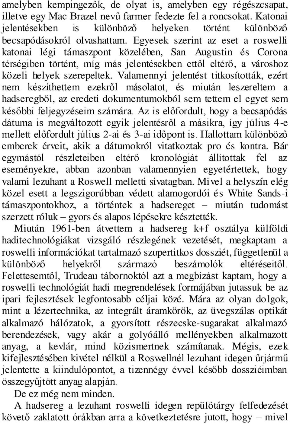 Egyesek szerint az eset a roswelli katonai légi támaszpont közelében, San Augustin és Corona térségiben történt, míg más jelentésekben ettől eltérő, a városhoz közeli helyek szerepeltek.
