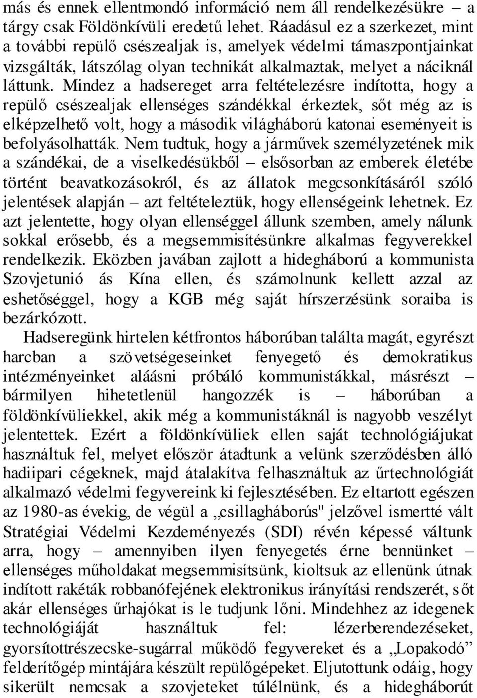 Mindez a hadsereget arra feltételezésre indította, hogy a repülő csészealjak ellenséges szándékkal érkeztek, sőt még az is elképzelhető volt, hogy a második világháború katonai eseményeit is