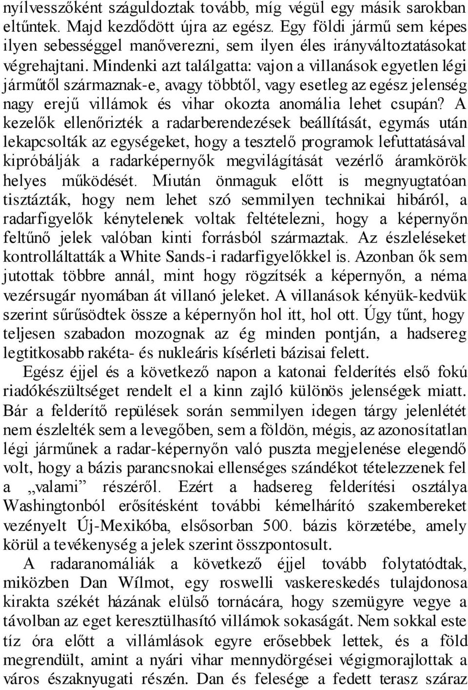 Mindenki azt találgatta: vajon a villanások egyetlen légi járműtől származnak-e, avagy többtől, vagy esetleg az egész jelenség nagy erejű villámok és vihar okozta anomália lehet csupán?