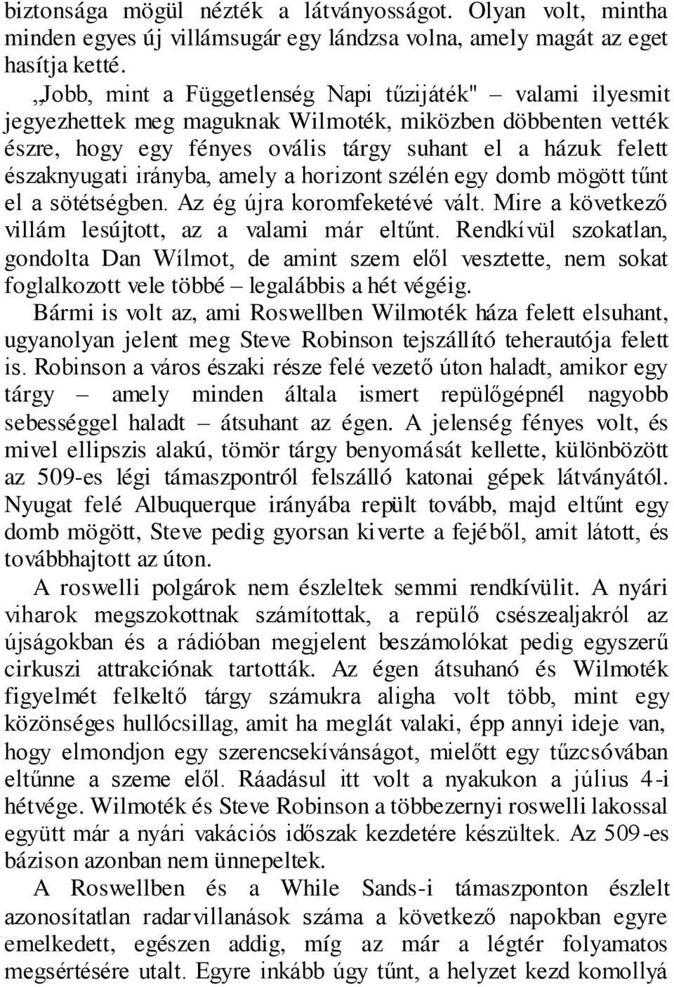 irányba, amely a horizont szélén egy domb mögött tűnt el a sötétségben. Az ég újra koromfeketévé vált. Mire a következő villám lesújtott, az a valami már eltűnt.