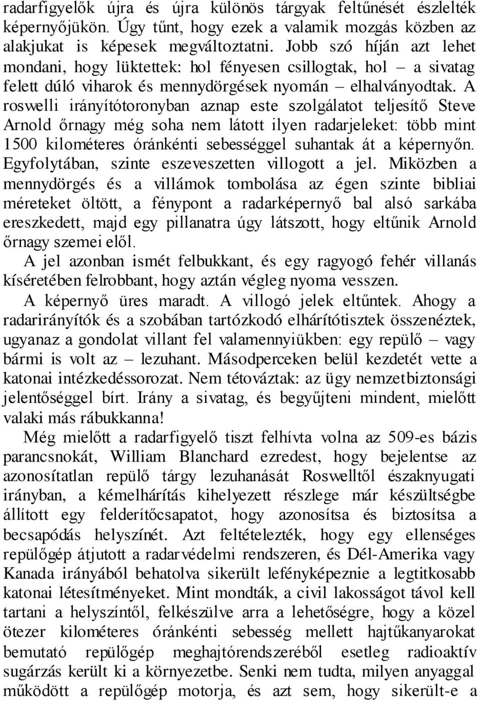 A roswelli irányítótoronyban aznap este szolgálatot teljesítő Steve Arnold őrnagy még soha nem látott ilyen radarjeleket: több mint 1500 kilométeres óránkénti sebességgel suhantak át a képernyőn.