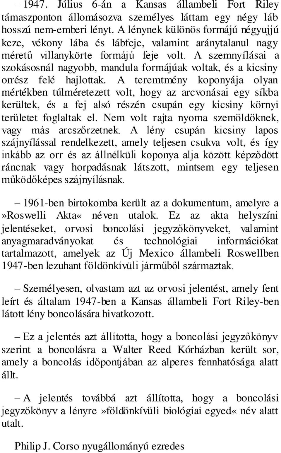 A szemnyílásai a szokásosnál nagyobb, mandula formájúak voltak, és a kicsiny orrész felé hajlottak.