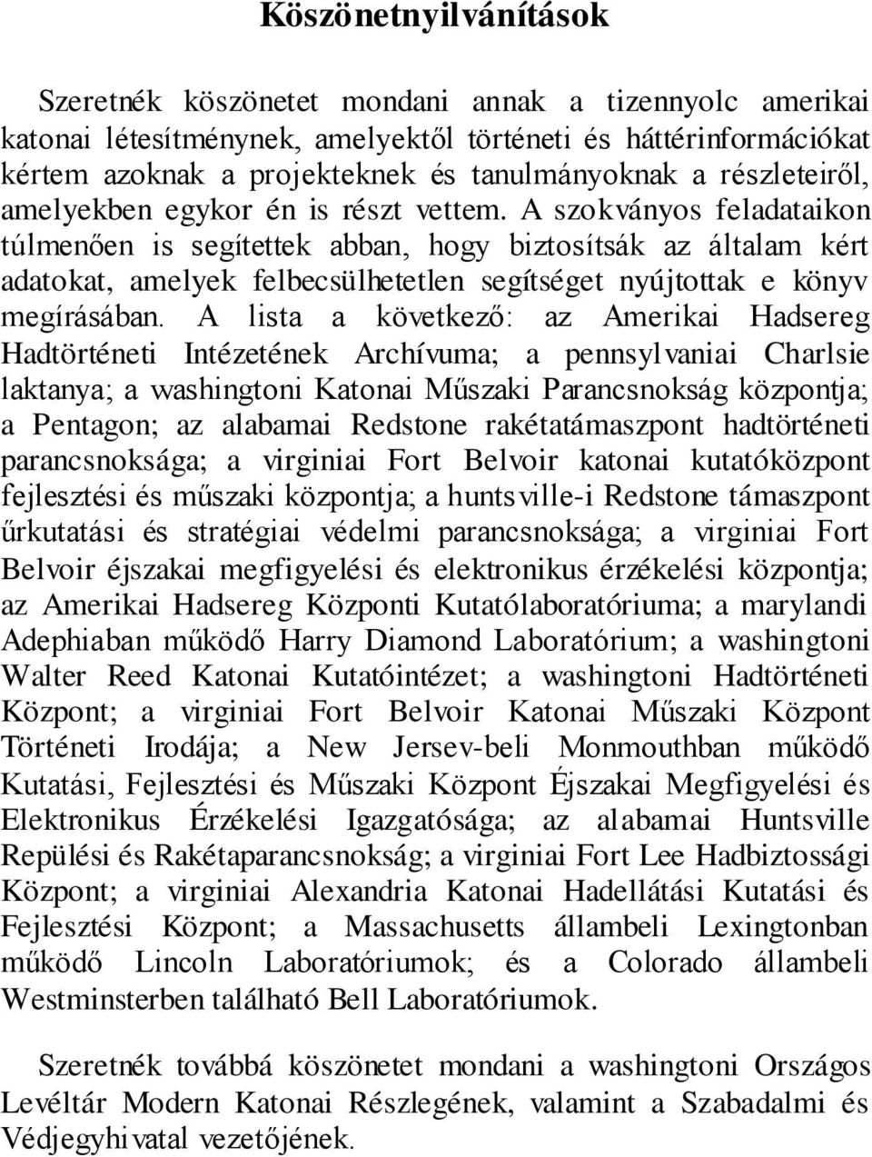 A szokványos feladataikon túlmenően is segítettek abban, hogy biztosítsák az általam kért adatokat, amelyek felbecsülhetetlen segítséget nyújtottak e könyv megírásában.