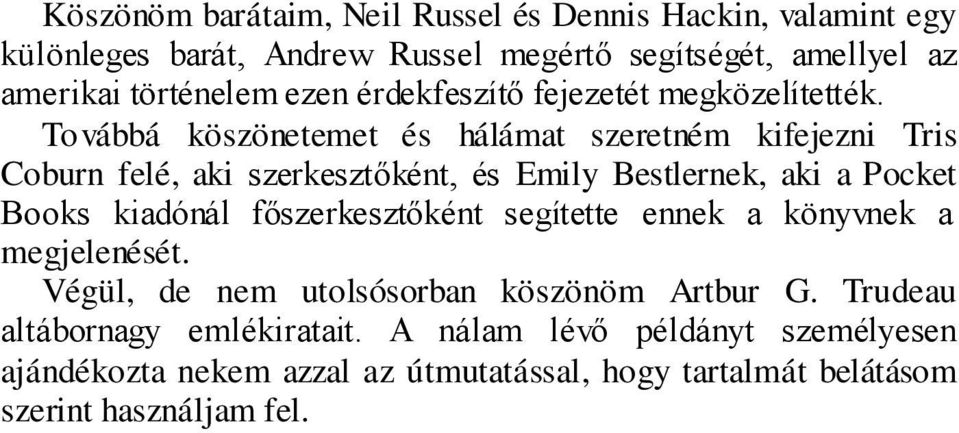 Továbbá köszönetemet és hálámat szeretném kifejezni Tris Coburn felé, aki szerkesztőként, és Emily Bestlernek, aki a Pocket Books kiadónál