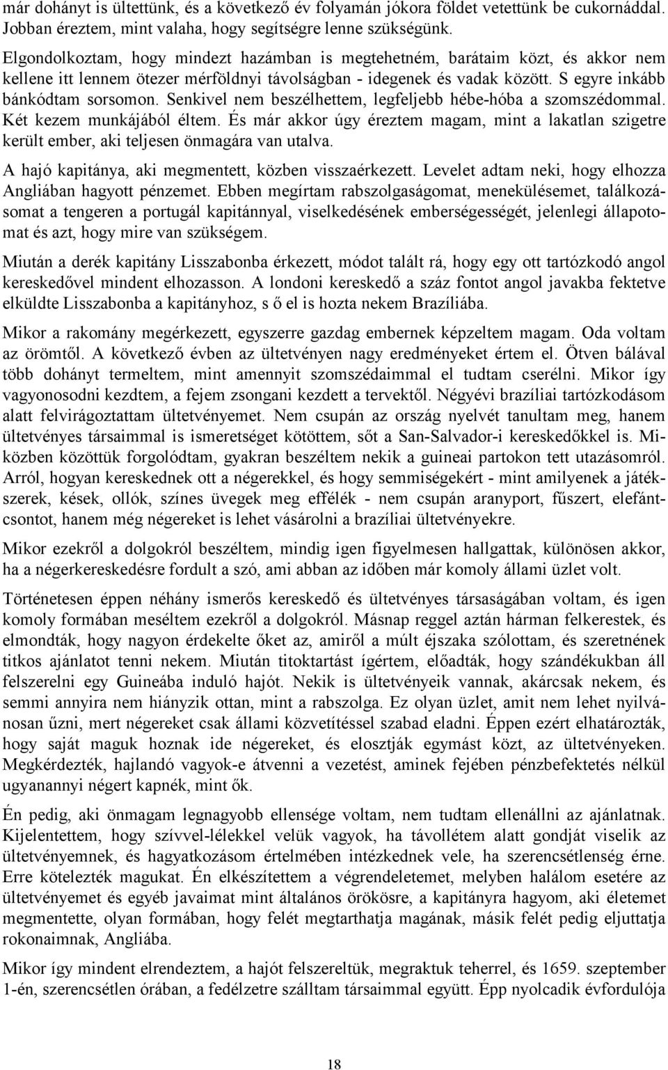 Senkivel nem beszélhettem, legfeljebb hébe-hóba a szomszédommal. Két kezem munkájából éltem. És már akkor úgy éreztem magam, mint a lakatlan szigetre került ember, aki teljesen önmagára van utalva.